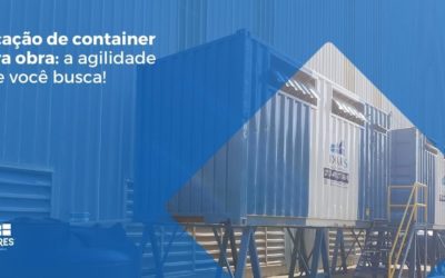 Locação de container para obra: a agilidade que você busca!