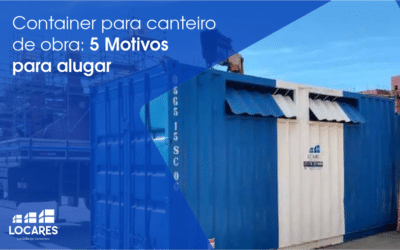 Container Para Canteiro de Obra: 5 Motivos Para Alugar