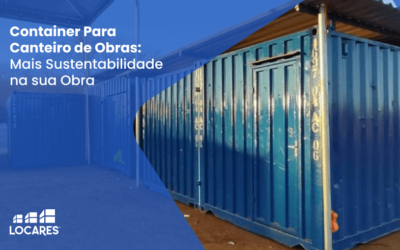 Container Para Canteiro de Obras: Mais Sustentabilidade na sua Obra