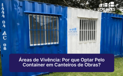 Áreas de Vivência: Por que Optar Pelo Container em Canteiros de Obras?