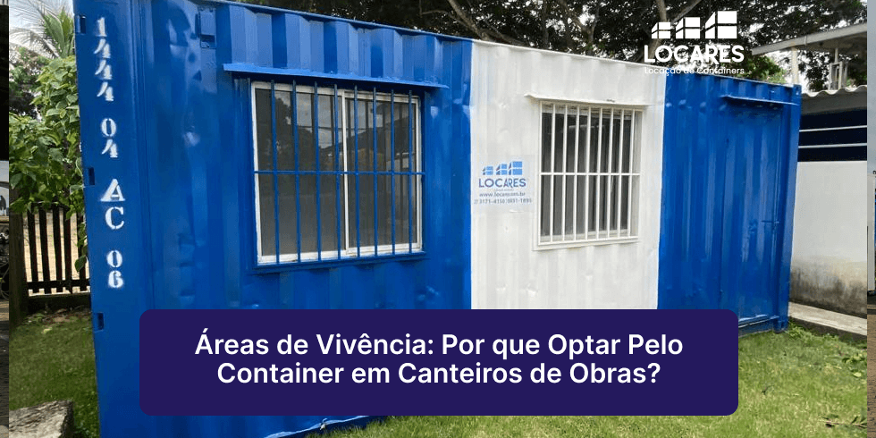 Áreas de Vivência: Por que Optar Pelo Container em Canteiros de Obras?