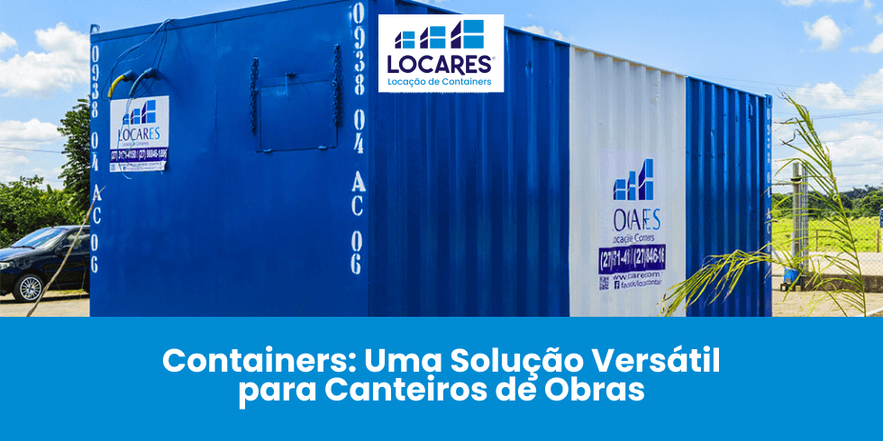 Containers: Uma Solução Versátil para Canteiros de Obras