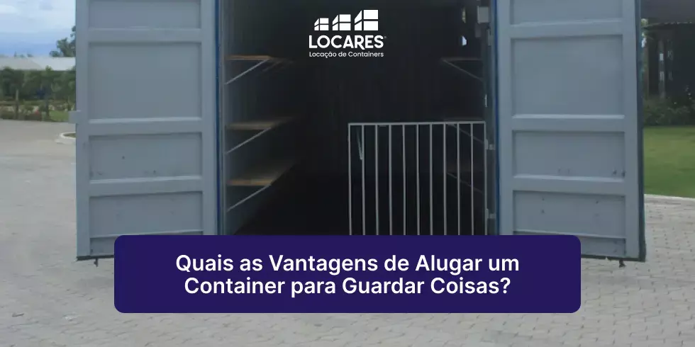 Quais as Vantagens de Alugar um Container para Guardar Coisas?