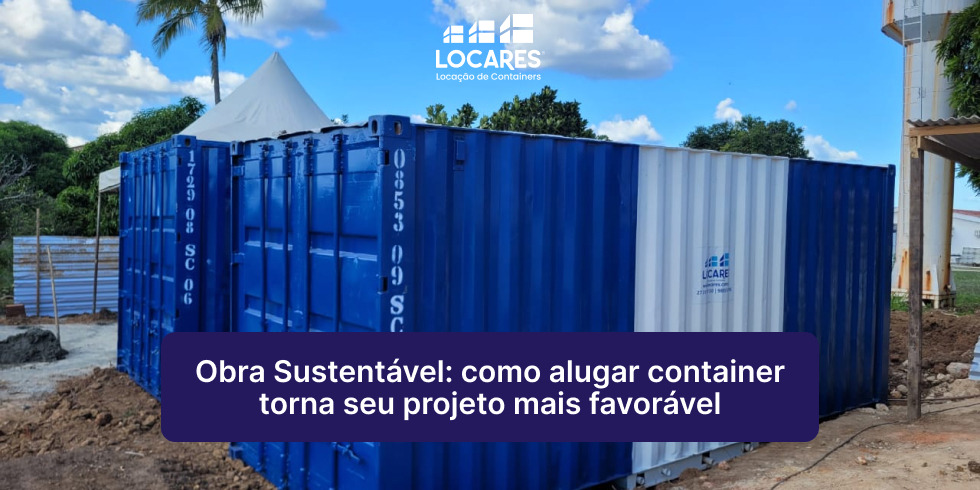 Obra Sustentável: Como Alugar Container Torna Seu Projeto Mais Favorável