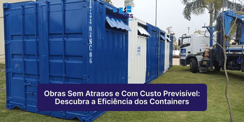 Obras Sem Atrasos e Com Custo Previsível: Descubra a Eficiência dos Containers